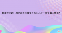 趣味数学题：用七条直线最多可画出几个不重叠的三角形?